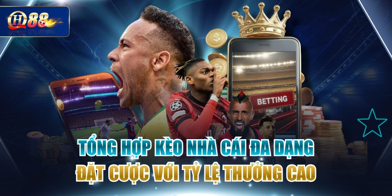 Tổng Hợp Kèo Nhà Cái Đa Dạng, Đặt Cược Với Tỷ Lệ Thưởng Cao