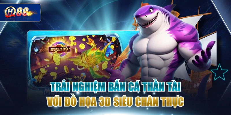 Trải Nghiệm Bắn Cá Thần Tài Với Đồ Họa 3D Siêu Chân Thực