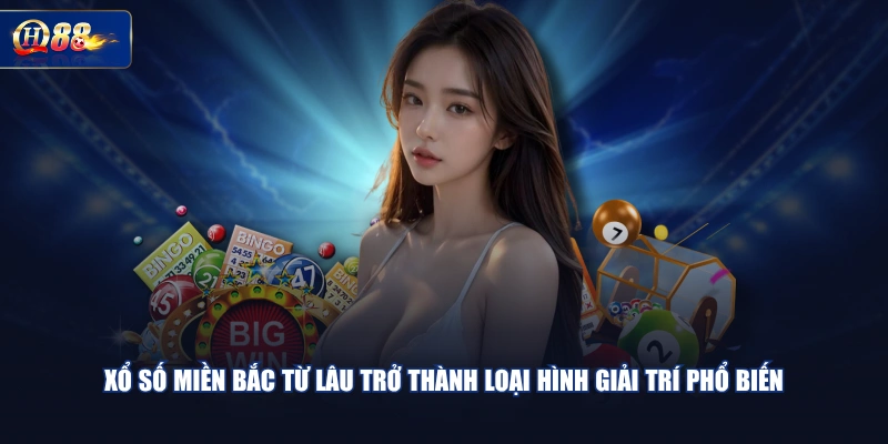Xổ số miền Bắc từ lâu trở thành loại hình giải trí phổ biến